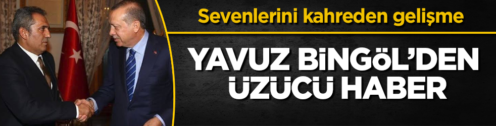 Sevenlerini kahreden gelişme! Yavuz Bing&ouml;l&rsquo;den &uuml;z&uuml;c&uuml; haber