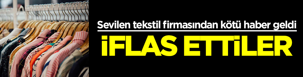 Sevilen tekstil firmasından kötü haber geldi: İflas ettiler