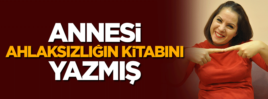 Sevinç Erbulak’ın annesi ahlaksızlığın kitabını yazmış