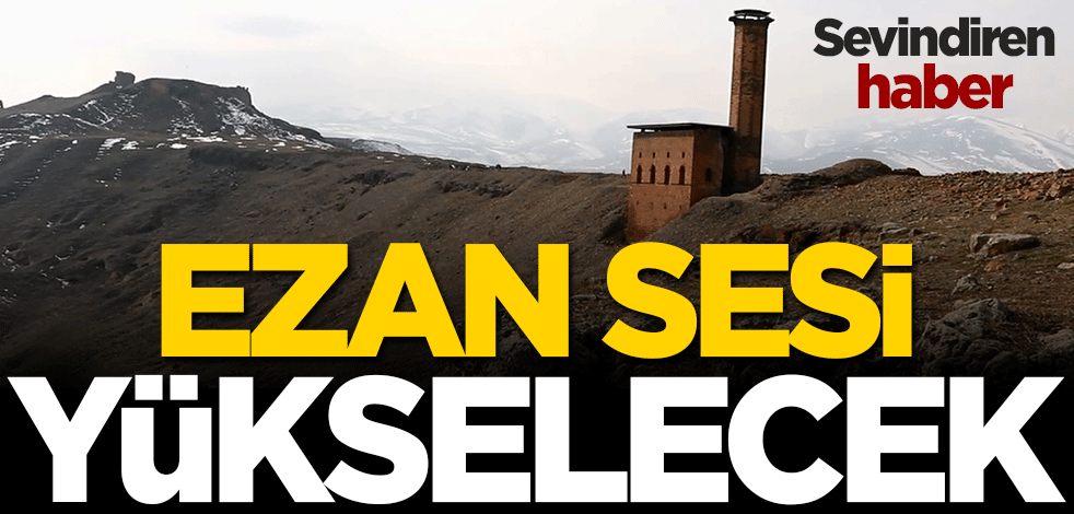 Sevindiren haber! Ezan sesi yükselecek