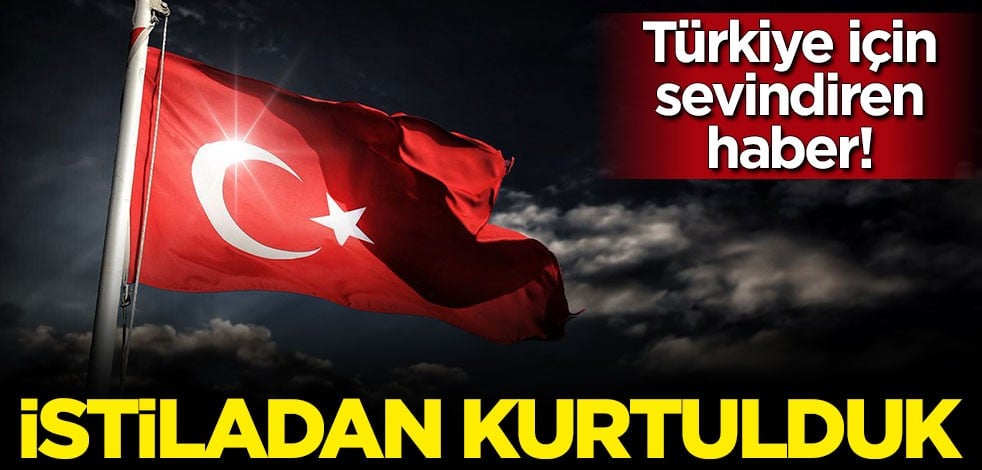 Sevindiren haber geldi: Türkiye istiladan kurtuldu