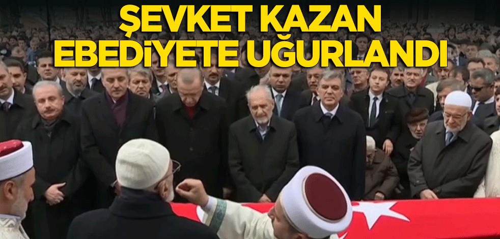 Şevket Kazan ebediyete uğurlandı