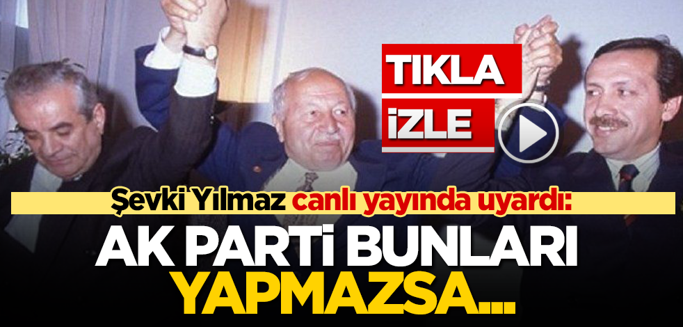 Şevki Yılmaz canlı yayında AK Parti'yi uyardı: Bunları yapmazsanız...