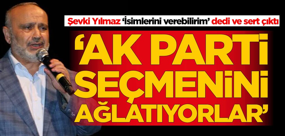 Şevki Yılmaz'dan olay sözler! 'O isimler AK Parti seçmenini ağlatıyor'