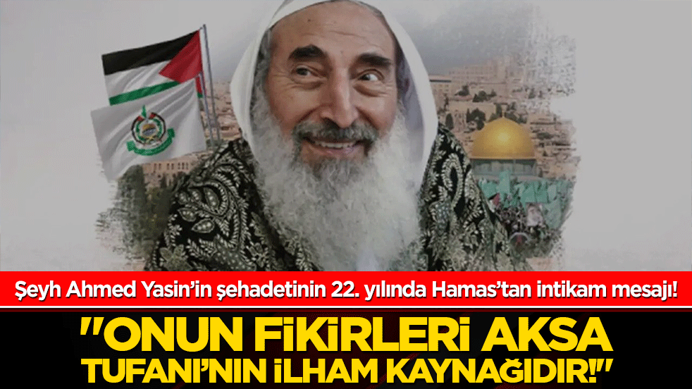 Şeyh Ahmed Yasin’in şehadetinin 22. yılında Hamas’tan intikam mesajı! "Onun fikirleri Aksa Tufanı’nın ilham kaynağıdır!"