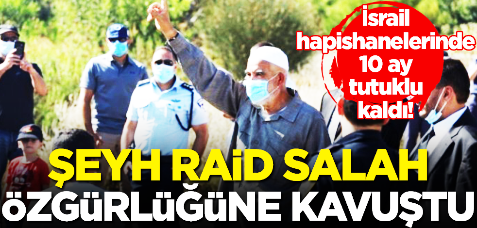 Şeyh Raid Salah özgürlüğüne kavuştu!