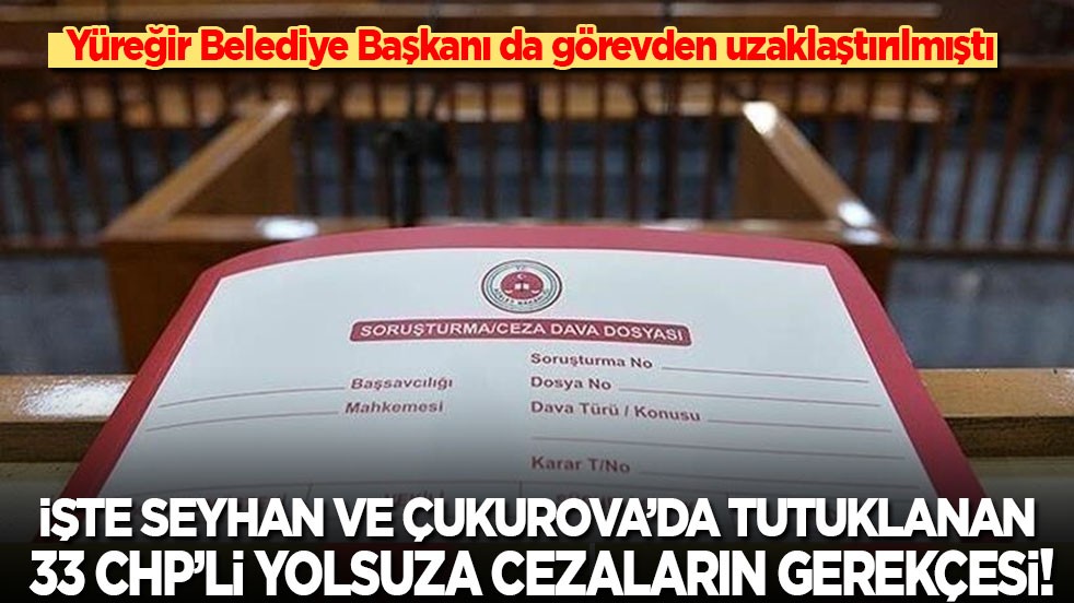 Seyhan ve Çukurova’da tutuklanan 33 CHP’li yolsuza verilen cezaların gerekçesi açıklandı