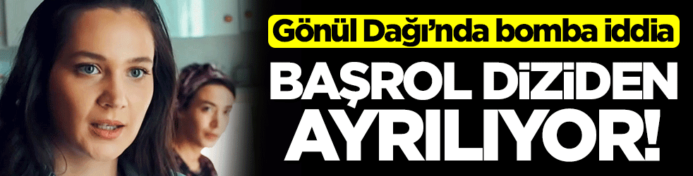 Seyirci çok şaşıracak... "Gönül Dağı'nın başrolü değişiyor" iddiası