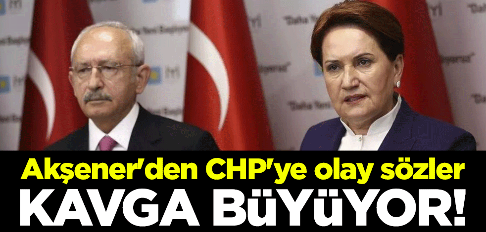 Seyirlik kavga büyüyor! Akşener'den CHP'ye olay sözler