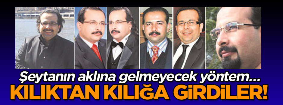 Şeytanın aklına gelmeyecek yöntem… Kılıktan kılığa girdiler!