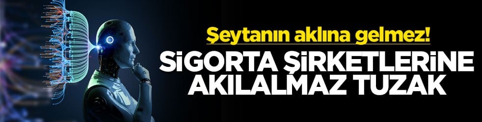 Şeytanın aklına gelmez! Sigorta şirketlerine akılalmaz tuzak