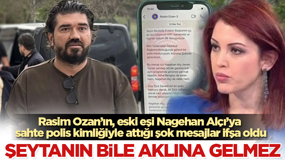 Şeytanın bile aklına gelmez! Rasim Ozan’ın, eski eşi Nagehan Alçı’ya sahte polis kimliğiyle attığı şok mesajlar ifşa oldu
