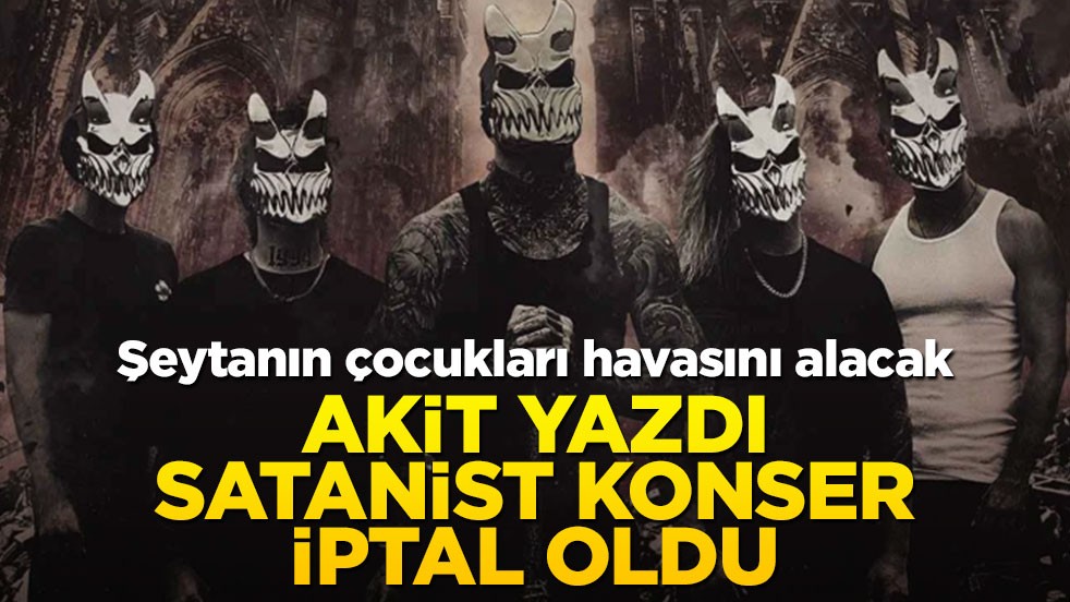 Şeytanın çocukları havasını alacak! Akit yazdı satanist konser iptal oldu