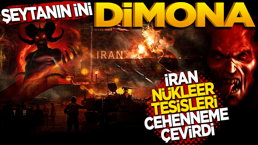 Şeytanın ini Dimona: İran nükleer tesisleri cehenneme çevirdi!