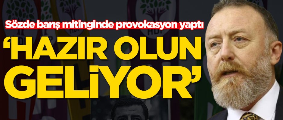 Sezai Temelli sözde barış mitinginde provokasyon yaptı! 'Hazır olun geliyor'