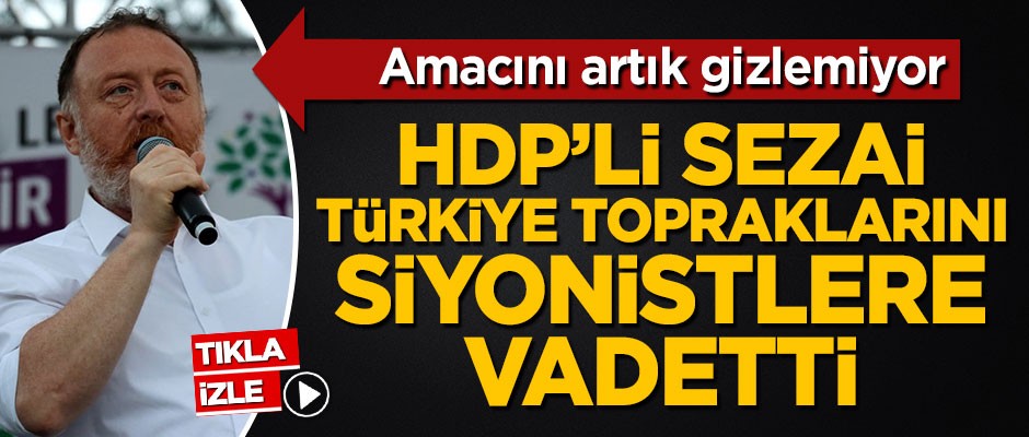 Sezai Temelli, Türkiye topraklarını Siyonist İsrail'e vadetti