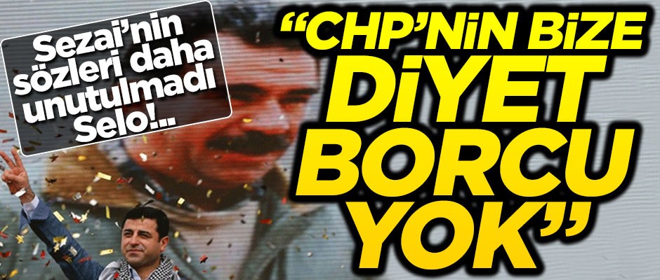 Sezai'nin sözleri daha unutulmadı Selo!.. "CHP'nin bize diyet borcu yok"