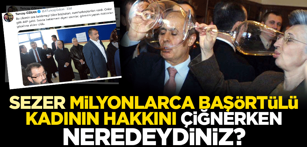 Sezer, milyonlarca başörtülü kadının hakkını çiğnerken neredeydiniz?