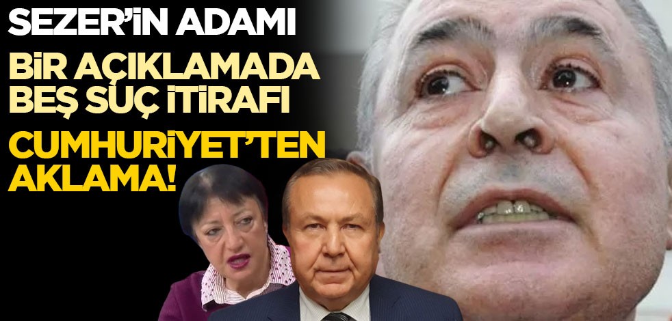 Sezer’in adamı/bir açıklamada beş suç itirafı/Cumhuriyet’ten aklama!