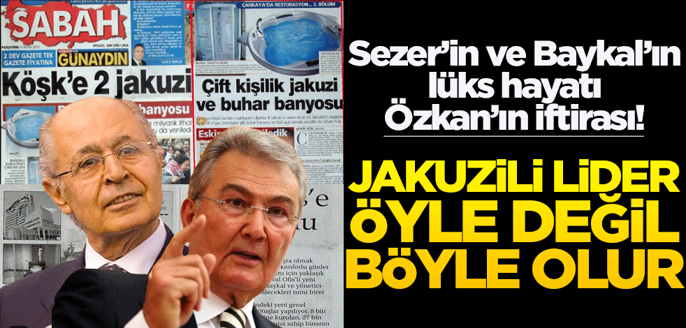 Sezer’in ve Baykal’ın lüks hayatı Özkan’ın iftirası! Jakuzili lider öyle değil böyle olur