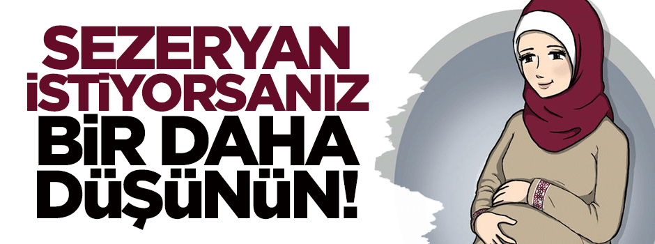 Sezeryanla doğum istiyorsanız bir daha düşünün