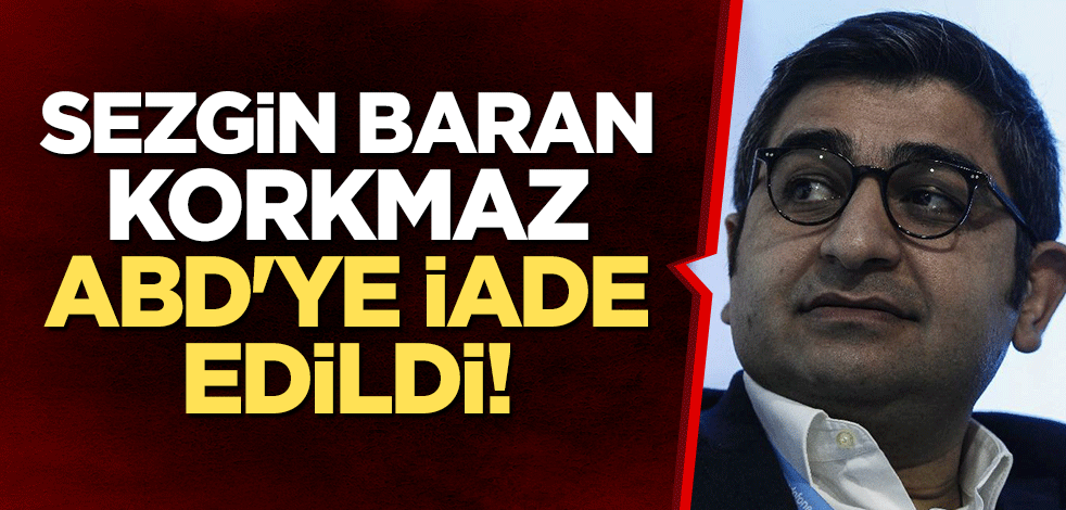 Sezgin Baran Korkmaz, ABD'ye iade edildi!