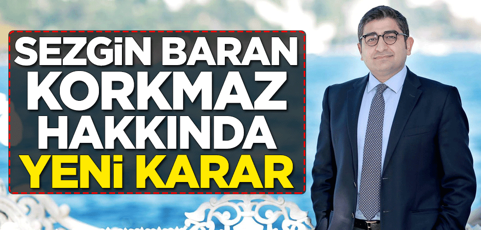 Sezgin Baran Korkmaz hakkında yeni karar