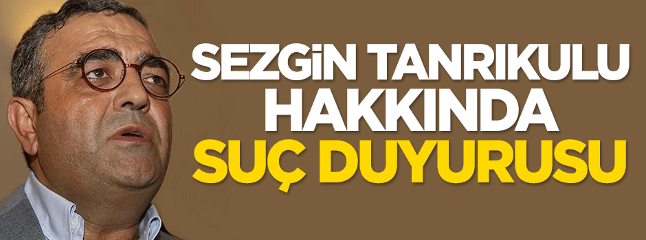 Sezgin Tanrıkulu hakkında suç duyurusu
