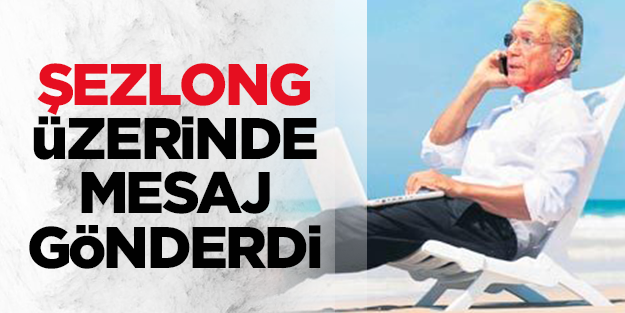 Uğur Dündar şezlong üzerinde mesaj gönderdi