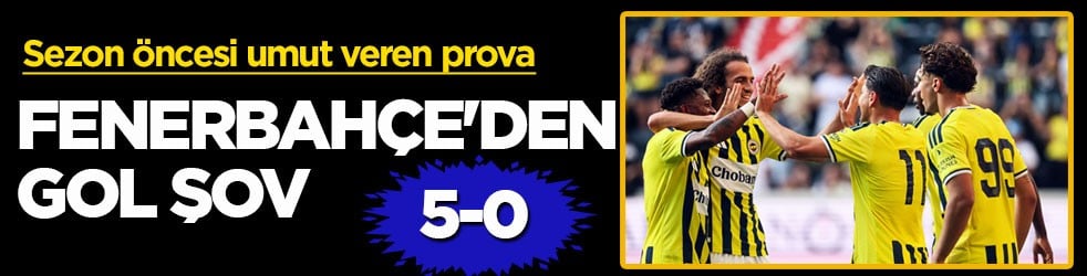 Sezon öncesi umut veren prova! Fenerbahçe'den gol şov: 5-0
