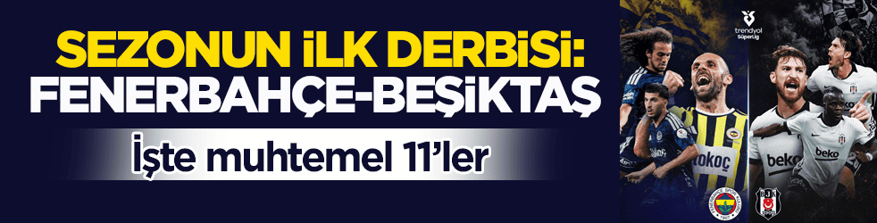 Sezonun ilk derbisi: Fenerbahçe-Beşiktaş! İşte muhtemel 11’ler