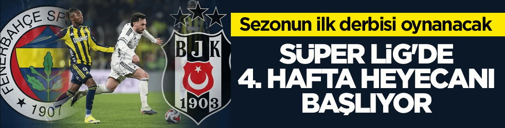 Sezonun ilk derbisi oynanacak! Süper Lig'de 4. hafta heyecanı başlıyor
