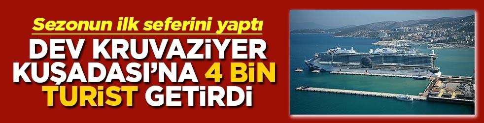 Sezonun ilk seferini yaptı Dev kruvaziyer tek seferde Kuşadası'na 4 bin turist getirdi