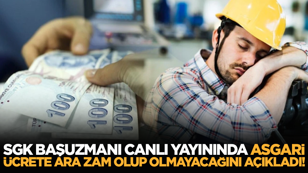 SGK Başuzmanı canlı yayınında asgari ücrete ara zam olup olmayacağını açıkladı!