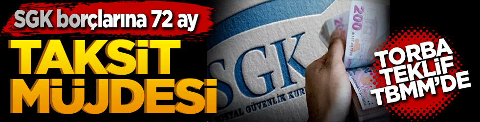SGK borçlarına 72 ay taksit müjdesi: Torba teklif TBMM gündeminde