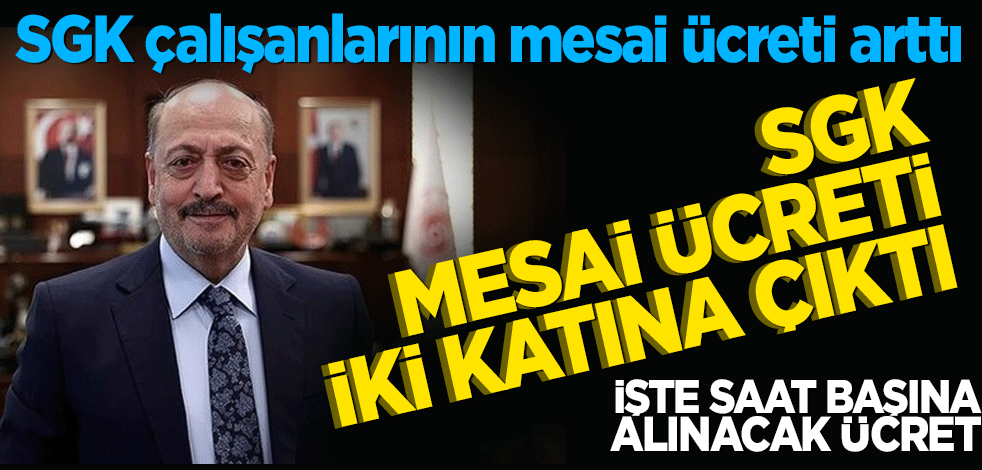 SGK çalışanlarının mesai ücreti arttı: Saat başına 54 lira fazla alacaklar