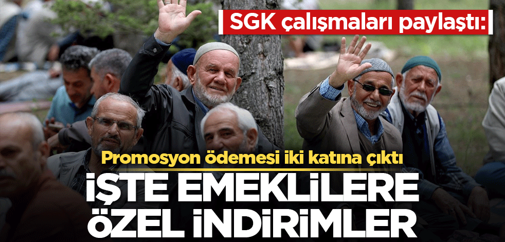 SGK çalışmaları paylaştı: Promosyon ödemesi iki katına çıktı! İşte emeklilere özel indirimler
