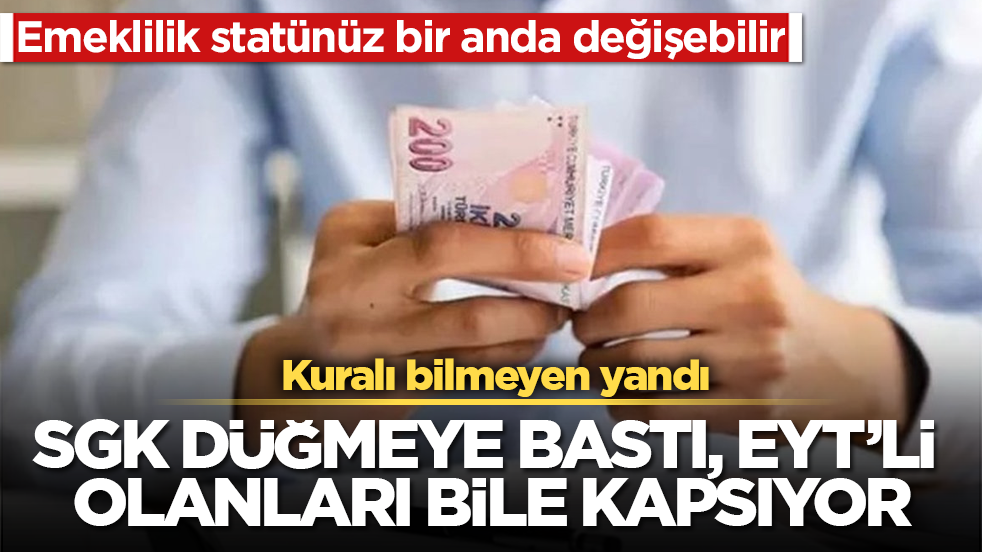SGK düğmeye bastı, EYT’li olanları bile kapsıyor! Emeklilik statünüz bir anda değişebilir: Kuralı bilmeyen yandı