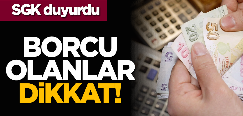 SGK duyurdu: Borcu olanlar dikkat!