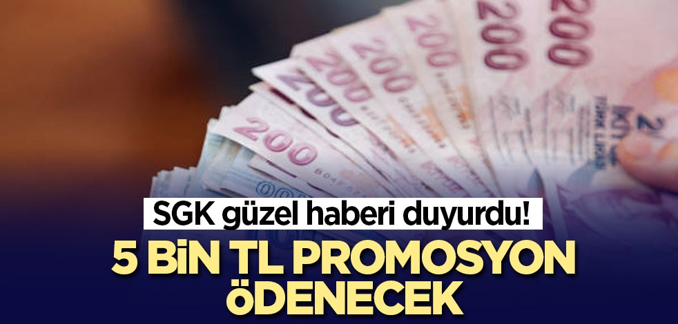 SGK güzel haberi duyurdu! 5 bin TL promosyon ödenecek
