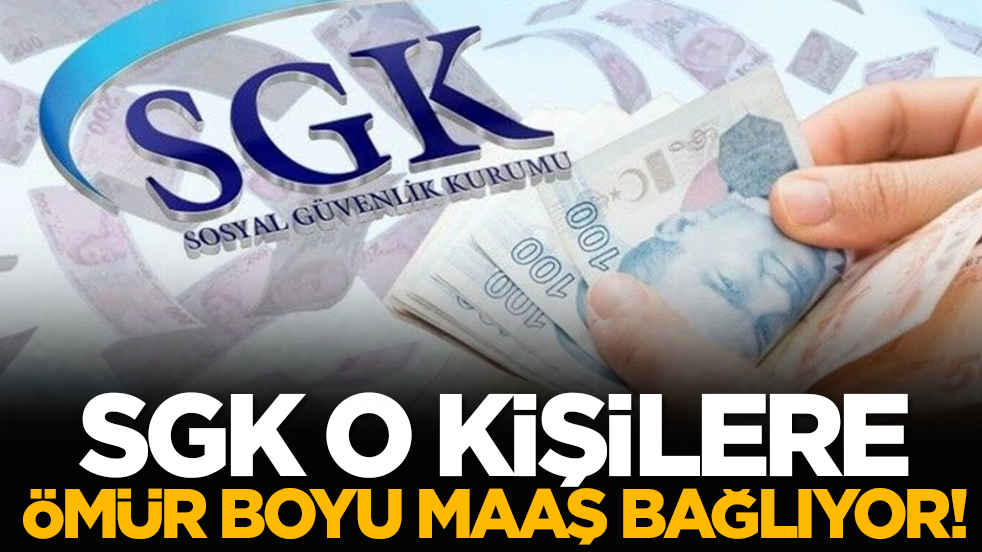 SGK o kişilere ömür boyu maaş bağlıyor!