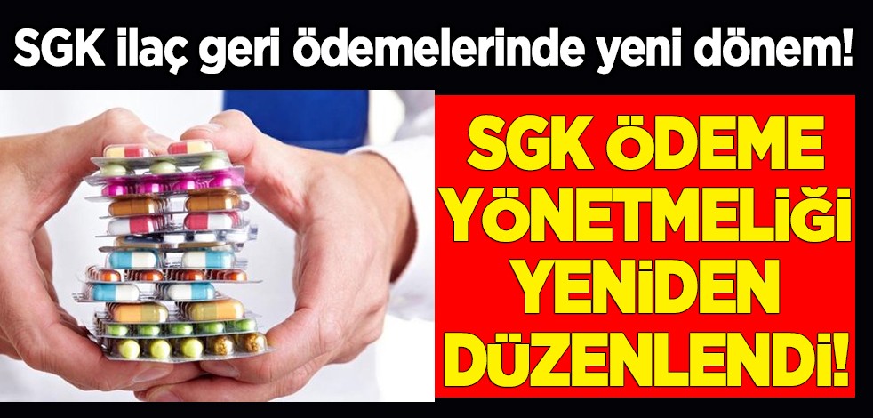 SGK Ödeme Yönetmeliği yeniden düzenlendi! SGK ilaç geri ödemelerinde yeni dönem!