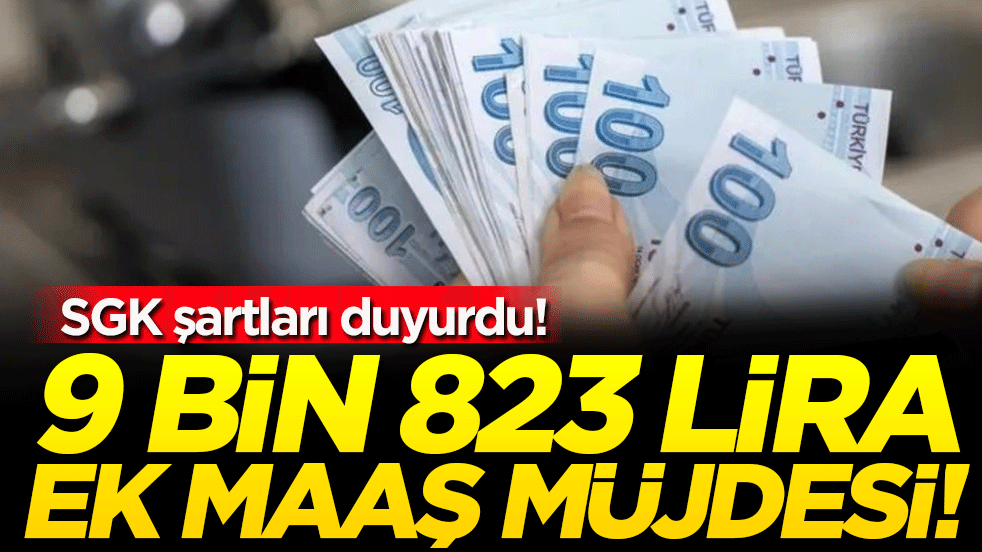SGK şartları duyurdu: 9 bin 823 lira ek maaş müjdesi!