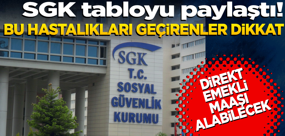 SGK tabloyu paylaştı! Bu hastalıkları geçirenler direkt emekli maaşı alacak