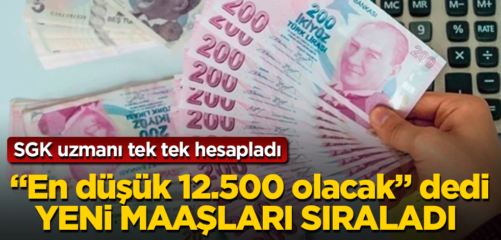 SGK uzmanı tek tek hesapladı! "En düşük 12.500 olacak" dedi, yeni maaşları sıraladı