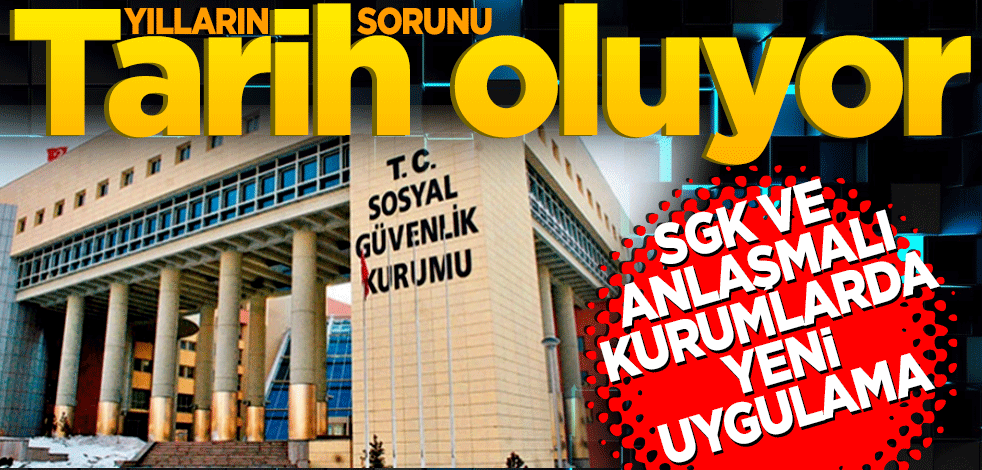 SGK ve anlaşmalı kurumlarda yeni uygulama! Yılların sorunu tarih oluyor