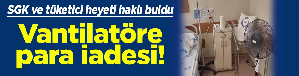 SGK ve tüketici heyeti haklı buldu Vantilatöre para iadesi!