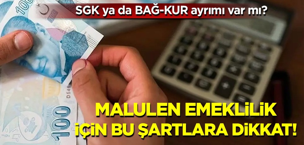 SGK ya da BAĞ-KUR ayrımı var mı? Malulen emeklilik için bu şartlara dikkat!