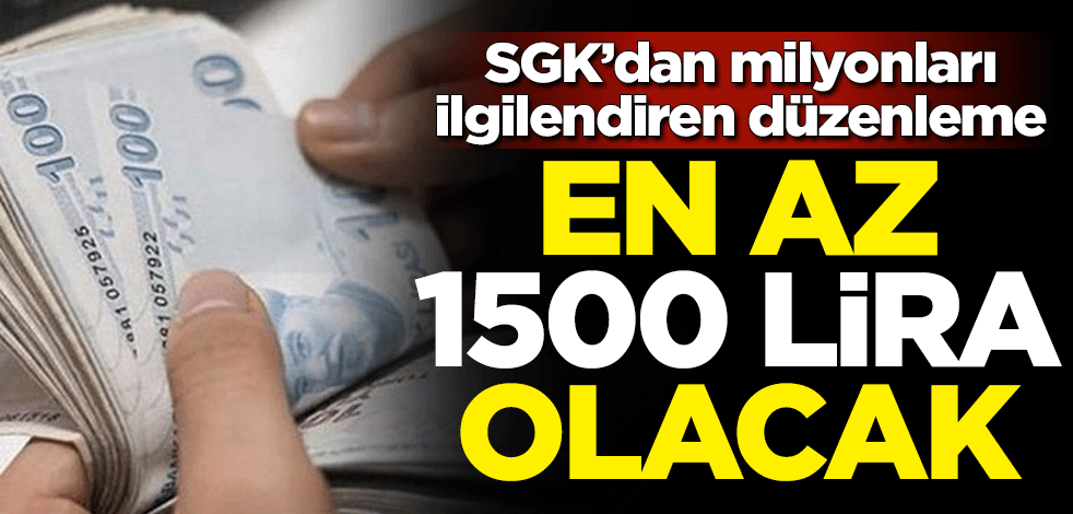 SGK'dan milyonları ilgilendiren düzenleme! En az 1500 lira olacak