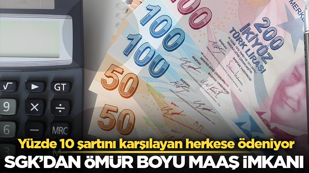 SGK’dan ömür boyu maaş imkanı! Yüzde 10 şartını karşılayan herkese ödeniyor